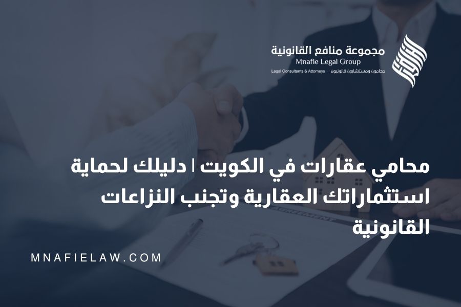 محامي عقارات في الكويت | دليلك لحماية استثماراتك العقارية وتجنب النزاعات القانونية